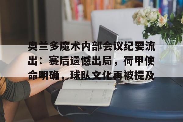 奥兰多魔术内部会议纪要流出：赛后遗憾出局，荷甲使命明确，球队文化再被提及的简单介绍